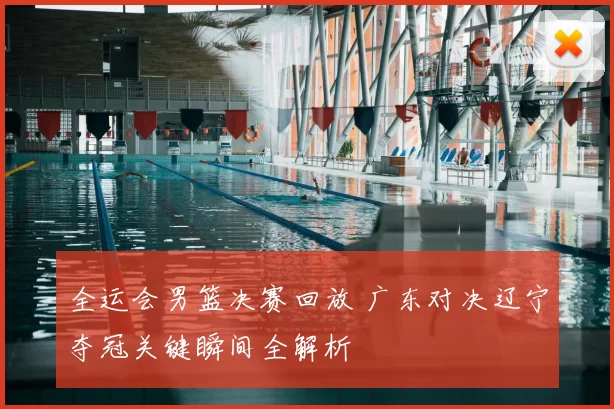 全运会男篮决赛回放 广东对决辽宁夺冠关键瞬间全解析