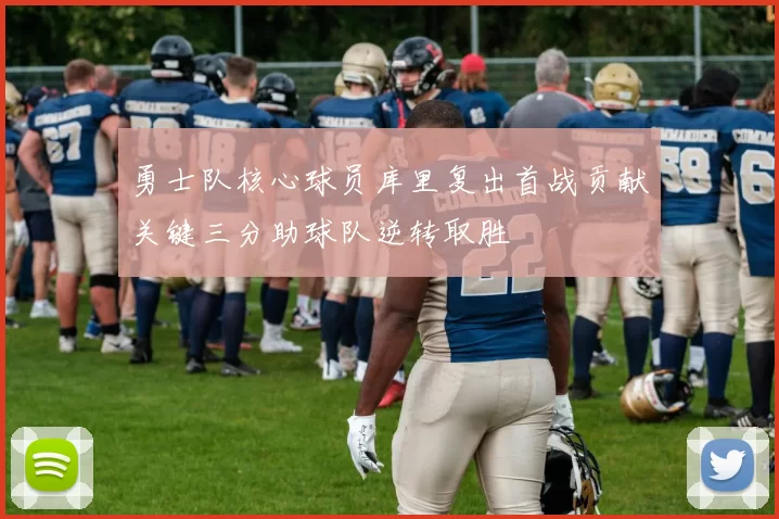 勇士队核心球员库里复出首战贡献关键三分助球队逆转取胜