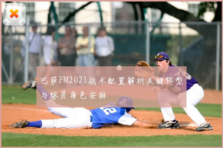 巴萨FM2021战术配置解析关键阵型与球员角色安排