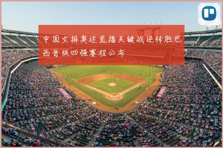 中国女排奥运直播关键战逆转胜巴西晋级四强赛程公布