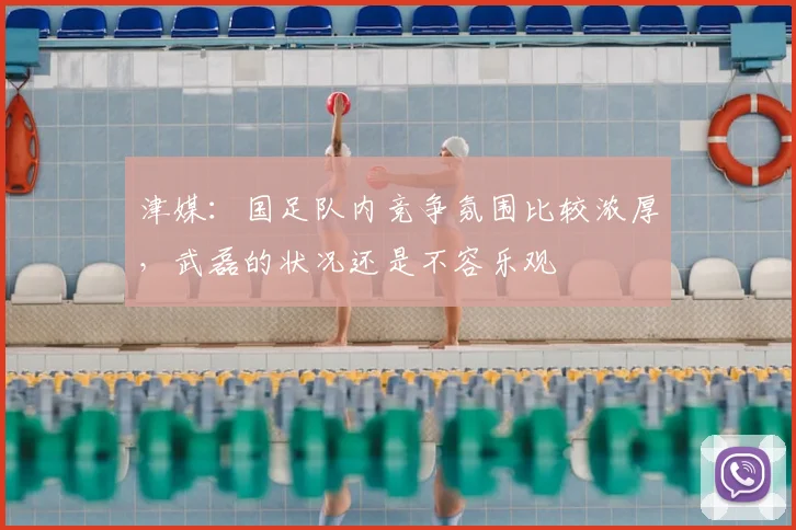 津媒：国足队内竞争氛围比较浓厚，武磊的状况还是不容乐观